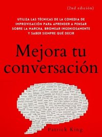 cover of the book Mejora tu conversación: Utiliza las técnicas de la comedia de improvisación para aprender a pensar sobre la marcha, bromear ingeniosamente y saber