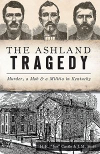 cover of the book The Ashland Tragedy: Murder, Mob & a Militia in Kentucky