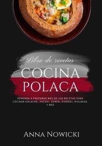 cover of the book Cocina Polaca: Aprenda a Preparar más de 100 Recetas Para Cocinar Kolache, Paczki, Zurek, Pierogi, Kielbasa y más