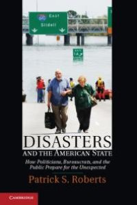 cover of the book Disasters and the American State : How Politicians, Bureaucrats, and the Public Prepare for the Unexpected