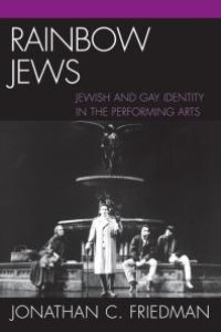 cover of the book Rainbow Jews : Jewish and Gay Identity in the Performing Arts