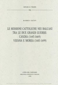 cover of the book Le missioni cattoliche nei Balcani tra le due grandi guerre: Candia (1645-1669), Vienna e Morea (1683-1699)