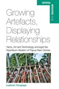 cover of the book Growing Artefacts, Displaying Relationships : Yams, Art and Technology Amongst the Nyamikum Abelam of Papua New Guinea