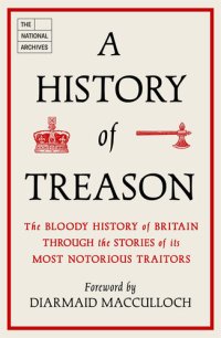 cover of the book A History of Treason: The bloody history of Britain through the stories of its most notorious traitors