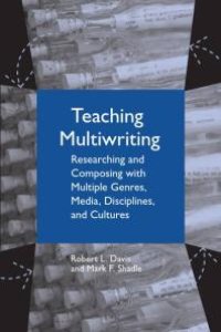 cover of the book Teaching Multiwriting : Researching and Composing with Multiple Genres, Media, Disciplines, and Cultures