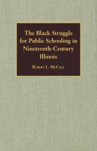 cover of the book The Black Struggle for Public Schooling in Nineteenth-Century Illinois