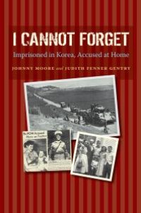 cover of the book I Cannot Forget : Imprisoned in Korea, Accused at Home