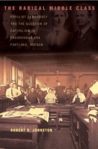 cover of the book The Radical Middle Class : Populist Democracy and the Question of Capitalism in Progressive Era Portland, Oregon