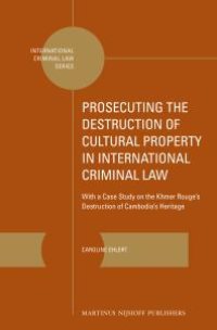 cover of the book Prosecuting the Destruction of Cultural Property in International Criminal Law : With a Case Study on the Khmer Rouge's Destruction of Cambodia's Heritage