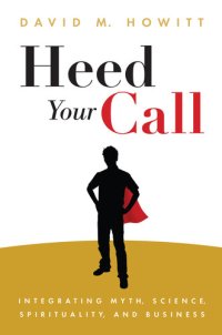 cover of the book Heed Your Call: Integrating Myth, Science, Spirituality, and Business