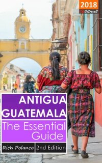 cover of the book Antigua Guatemala: The Essential Guide 2018 Edition