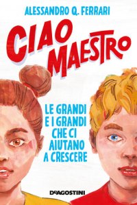 cover of the book Ciao maestro: Le grandi e i grandi che ci aiutano a crescere