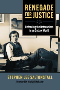 cover of the book Renegade for Justice: Defending the Defenseless in an Outlaw World