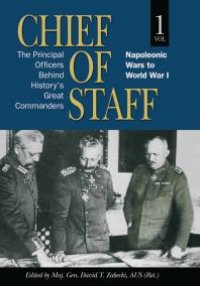 cover of the book Chief of Staff, Vol. 1 : The Principal Officers Behind History's Great Commanders, Napoleonic Wars to World War I