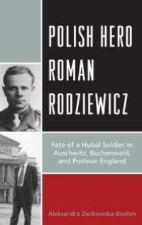 cover of the book Polish Hero Roman Rodziewicz : Fate of a Hubal Soldier in Auschwitz, Buchenwald, and Postwar England