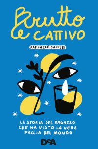 cover of the book Brutto e cattivo: La storia del ragazzo che ha visto la vera faccia del mondo