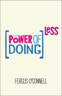 cover of the book The Power of Doing Less : Why Time Management Courses Don't Work and How to Spend Your Precious Life on the Things That Really Matter