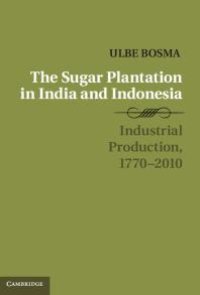 cover of the book The Sugar Plantation in India and Indonesia : Industrial Production, 1770-2010