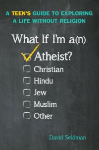 cover of the book What If I'm an Atheist?: A Teen's Guide to Exploring a Life Without Religion