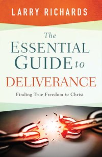 cover of the book The Essential Guide to Deliverance: Finding True Freedom in Christ