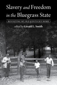 cover of the book Slavery and Freedom in the Bluegrass State: Revisiting My Old Kentucky Home