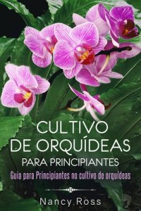 cover of the book Cultivo de Orquídeas para Principiantes Guia para Principiantes no cultivo de orquídeas