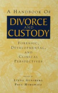 cover of the book A Handbook of Divorce and Custody : Forensic, Developmental, and Clinical Perspectives