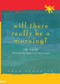 cover of the book Will There Really Be a Morning? : Life: a Guide - Poems for Key Stage 2 with Teaching Notes