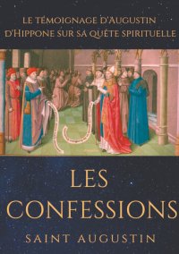 cover of the book Les Confessions de Saint Augustin: le témoignage d'Augustin d'Hippone sur sa quête spirituelle