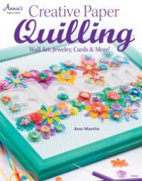 cover of the book Creative Paper Quilling : Wall Art, Jewelry, Cards & More!