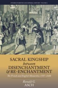 cover of the book Sacral Kingship Between Disenchantment and Re-Enchantment : The French and English Monarchies 1587-1688