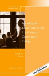 cover of the book Fostering the Liberal Arts in the 21st-Century Community College : New Directions for Community Colleges, Number 163