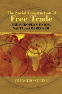 cover of the book The Social Construction of Free Trade : The European Union, NAFTA, and Mercosur