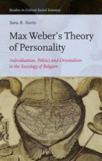 cover of the book Max Weber's Theory of Personality : Individuation, Politics and Orientalism in the Sociology of Religion