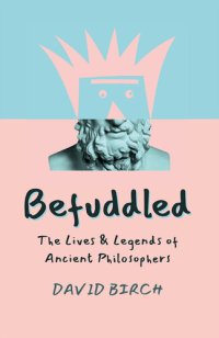 cover of the book Befuddled: The Lives & Legends of Ancient Philosophers