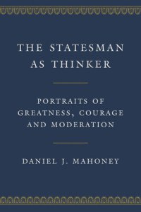 cover of the book The Statesman as Thinker: Portraits of Greatness, Courage, and Moderation