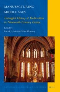 cover of the book Manufacturing Middle Ages : Entangled History of Medievalism in Nineteenth-Century Europe