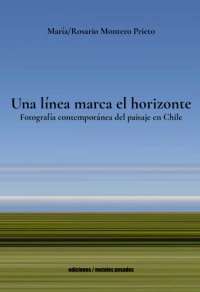 cover of the book Una línea marca el horizonte: Fotografía contemporánea del paisaje en Chile