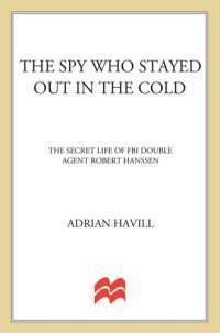 cover of the book The Spy Who Stayed Out in the Cold: The Secret Life of FBI Double Agent Robert Hanssen