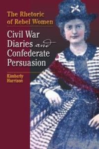 cover of the book The Rhetoric of Rebel Women : Civil War Diaries and Confederate Persuasion