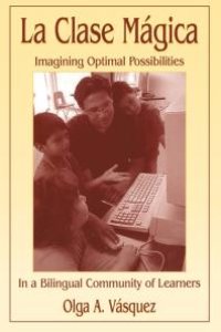 cover of the book La Clase Mágica : Imagining Optimal Possibilities in a Bilingual Community of Learners