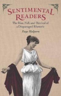 cover of the book Sentimental Readers : The Rise, Fall, and Revival of a Disparaged Rhetoric