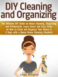 cover of the book DIY Cleaning and Organizing: The Ultimate DIY Guide on House Cleaning, Organizing and Productivity. Learn Smart and Easy Tricks on How to Clean and Organize Your House in 3 Days with a Checklist