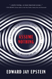 cover of the book Assume Nothing: Encounters with Assassins, Spies, Presidents, and Would-Be Masters of the Universe