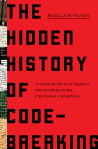 cover of the book The Hidden History of Code-Breaking: The Secret World of Cyphers, Uncrackable Codes, and Elusive Encryptions