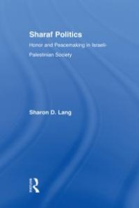 cover of the book Sharaf Politics : Honor and Peacemaking in Israeli-Palestinian Society