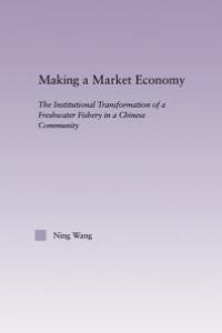 cover of the book Making a Market Economy : The Institutionalizational Transformation of a Freshwater Fishery in a Chinese Community