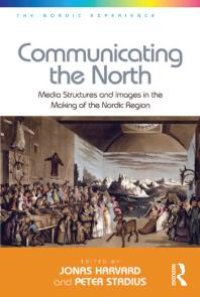 cover of the book Communicating the North : Media Structures and Images in the Making of the Nordic Region