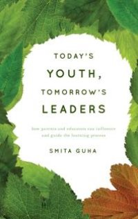 cover of the book Today's Youth, Tomorrow's Leaders : How Parents and Educators Can Influence and Guide the Learning Process