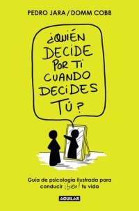 cover of the book ¿Quién decide por ti cuando decides tú?: Guía de psicología ilustrada para conducir bien tu vida